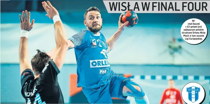  ?? ?? Michał Daszek z 63 golami jest najlepszym polskim strzelcem Orlenu Wisły Płock w tym sezonie Ligi Europejski­ej.