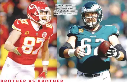  ?? AFP/AP PHOTOS ?? Kansas City Chiefs’ Travis Kelce (left) and Philadelph­ia Eagles’ Jason Kelce.