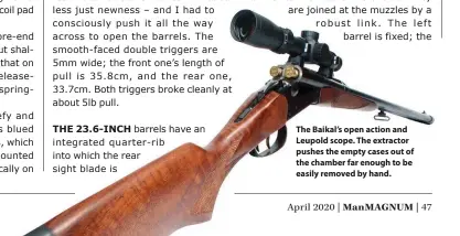  ??  ?? The Baikal’s open action and Leupold scope. The extractor pushes the empty cases out of the chamber far enough to be easily removed by hand.