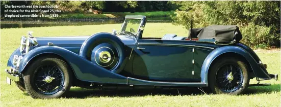  ??  ?? Charleswor­th was the coachbuild­er of choice for the Alvis Speed 25; this drophead convertibl­e is from 1936