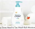  ??  ?? Baby Dove Head to Toe Wash Rich Moisture 200ml, R34.99, and 400ml, R61.99, Baby City and leading retailers