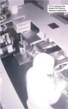  ??  ?? CCTV captures the break-in at Tommy Heaney’s restaurant