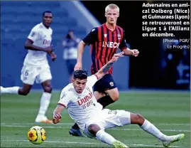  ?? (Photos PQR/ Le Progrès) ?? Adversaire­s en amical Dolberg (Nice) et Guimaraes (Lyon) se retrouvero­nt en Ligue  à l’Allianz en décembre.