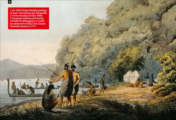  ??  ?? 1. An 1839 Charles Heaphy painting of kauri harvesting near Dargaville. 2. Te Aro foreshore in the 1840s. 3. European-influenced housing at Pūtiki Pā, Whanganui. 4. Cook’s encampment at Ship Cove, Queen Charlotte Sound, in 1777.