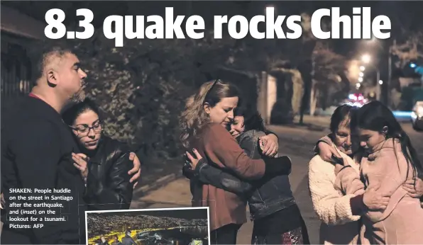  ??  ?? SHAKEN: People huddle on the street in Santiago after the earthquake,q aandd ( inset set) on the lookout for a tsunami. Pictures: AFP