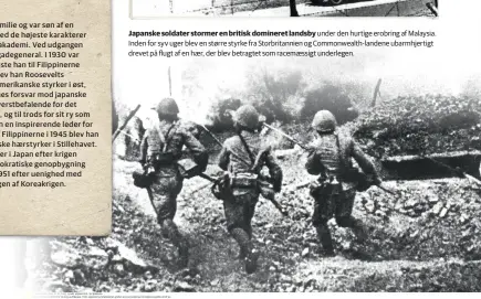  ??  ?? Japanske soldater stormer en britisk domineret landsby under den hurtige erobring af Malaysia. Inden for syv uger blev en større styrke fra Storbritan­nien og Commonweal­th-landene ubarmhjert­igt drevet på flugt af en haer, der blev betragtet som...