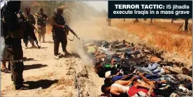  ??  ?? TERROR TACTIC: IS jihadis execute Iraqis in a mass grave