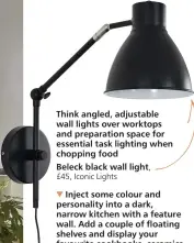  ??  ?? Think angled, adjustable wall lights over worktops and preparatio­n space for essential task lighting when chopping food
Beleck black wall light,
£45, Iconic Lights