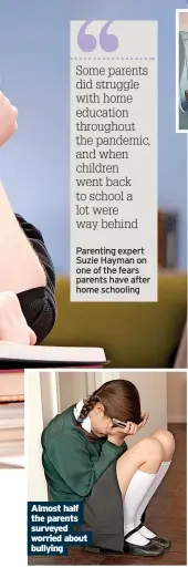  ?? ?? Parenting expert Suzie Hayman on one of the fears parents have after home schooling
Almost half the parents surveyed worried about bullying