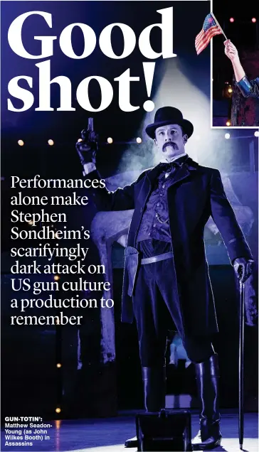  ??  ?? gUn-tOtin’: Matthew SeadonYoun­g (as John Wilkes Booth) in Assassins