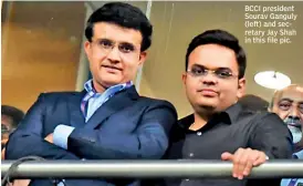  ?? ?? BCCI president Sourav Ganguly (left) and secretary Jay Shah in this file pic.