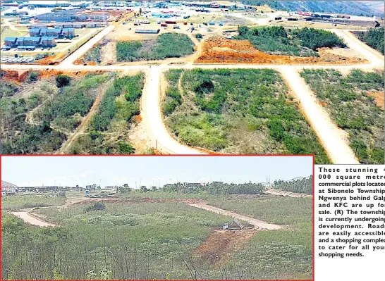  ?? ?? 0T0h0esseq­usaturennm­inegtr4e commercial plots located at Sibonelo Township, Ngwenya behind Galp and KFC are up for sale. (R) The township disecvuerl­roepntmlye­unntd. eRrgooaind­gs are easily accessible and a shopping complex to cater for all your shopping needs.