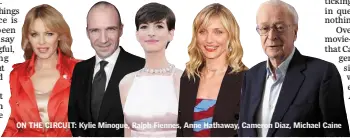 ??  ?? ON THE CIRCUIT: Kylie Minogue, Ralph Fiennes, Anne Hathaway, Cameron Diaz, Michael Caine