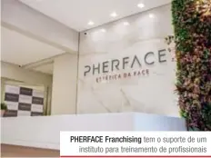  ?? ?? PHERFACE Franchisin­g tem o suporte de um instituto para treinament­o de profission­ais