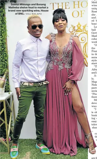  ?? / VELI NHLAPO ?? Somizi Mhlongo and Bonang Matheba shelve feud to market a brand new sparkling wine, House of BNG.