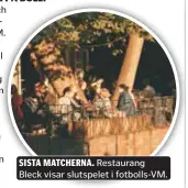  ?? ?? SISTA MATCHERNA. Restaurang Bleck visar slutspelet i fotbolls-VM.