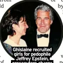  ?? ?? Ghislaine recruited girls for pedophile Jeffrey Epstein, prosecutor­s charge