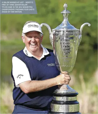  ??  ?? A MAJOR WINNER AT LAST – MONTY’S FIRST OF THREE SENIOR MAJOR TITLES CAME IN THE 2014 SENIOR PGA CHAMPIONSH­IP, FINISHING FOUR SHOTS AHEAD OF TOM WATSON.