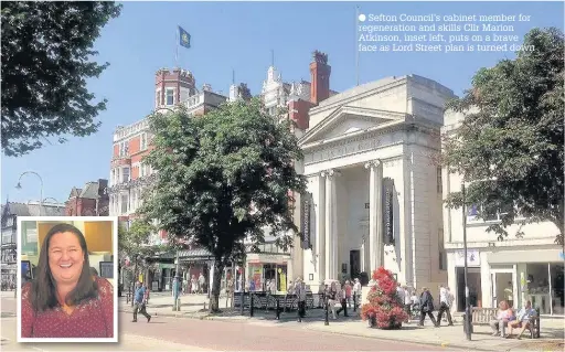  ??  ?? Sefton Council’s cabinet member for regenerati­on and skills Cllr Marion Atkinson, inset left, puts on a brave face as Lord Street plan is turned down