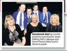  ??  ?? Emotional day Kay (centre) joined by head teacher Jackie Rafferty (left), colleague and friend Therese Milne and St Monica’s pupils