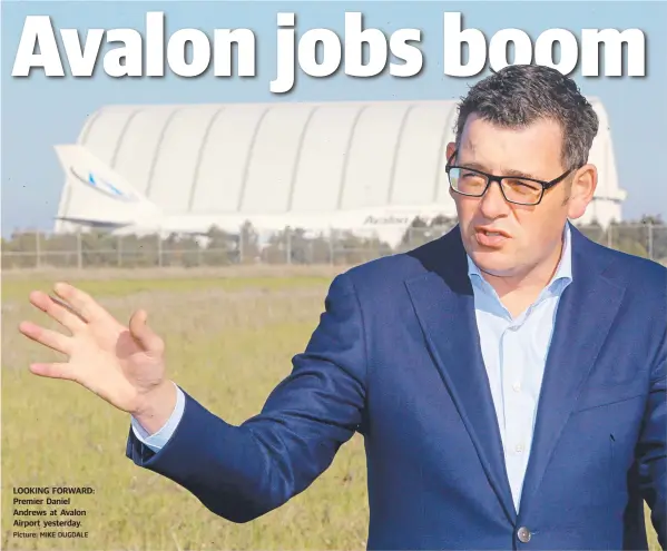  ?? Picture: MIKE DUGDALE ?? LOOKING FORWARD: Premier Daniel Andrews at Avalon Airport yesterday.