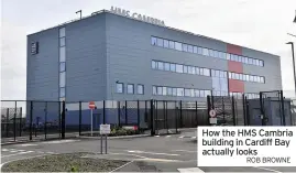  ?? ROB BROWNE ?? How the HMS Cambria building in Cardiff Bay actually looks