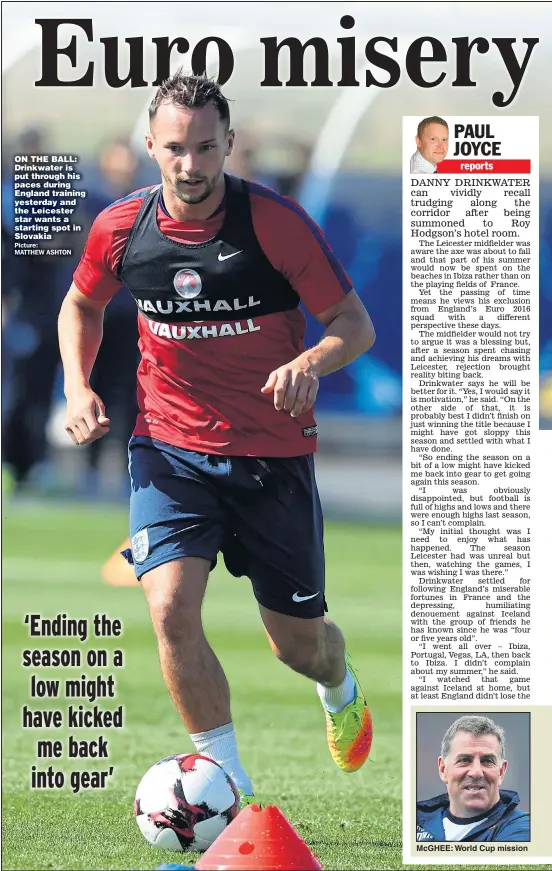  ??  ?? ON THE BALL: Drinkwater is put through his paces during England training yesterday and the Leicester star wants a starting spot in Slovakia McGHEE: World Cup mission