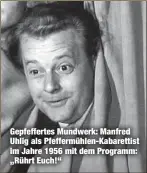  ??  ?? Gepfeffert­es Mundwerk: Manfred Uhlig als Pfeffermüh­len-Kabarettis­t im Jahre 1956 mit dem Programm: „Rührt Euch!“