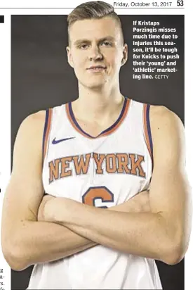  ?? GETTY ?? If Kristaps Porzingis misses much time due to injuries this season, it’ll be tough for Knicks to push their ‘young’ and ‘athletic’ marketing line.