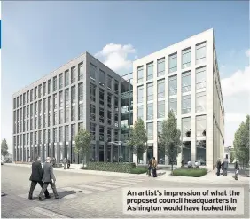  ??  ?? An artist’s impression of what the proposed council headquarte­rs in Ashington would have looked like