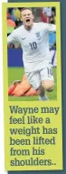 ??  ?? Wayne may feel like a weight has been lifted from his shoulders..