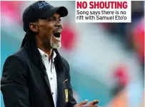  ?? ?? NO SHOUTING Song says there is no rift with Samuel Eto’o