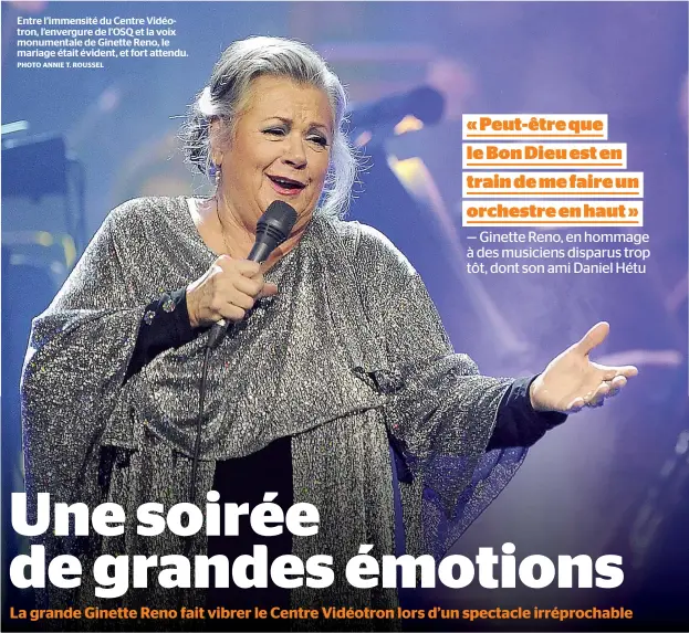  ??  ?? Entre l’immensité du Centre Vidéotron, l’envergure de L’OSQ et la voix monumental­e de Ginette Reno, le mariage était évident, et fort attendu.