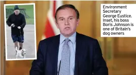  ??  ?? Environmen­t Secretary George Eustice. Inset, his boss Boris Johnson is one of Britain’s dog owners