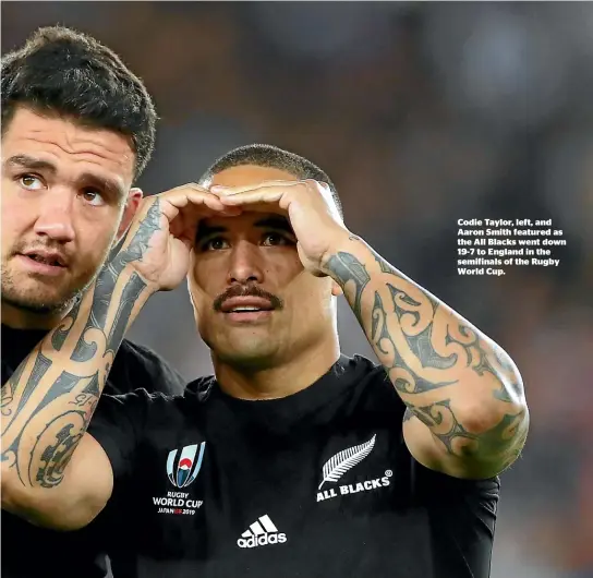 ??  ?? Codie Taylor, left, and Aaron Smith featured as the All Blacks went down 19-7 to England in the semifinals of the Rugby World Cup.