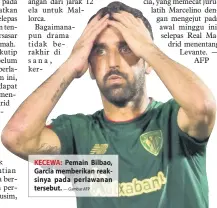  ??  ?? KECEWA: Pemain Bilbao, Garcia memberikan reaksinya pada perlawanan tersebut.
