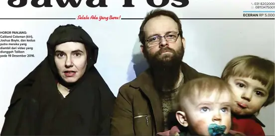  ?? COURTESY TALIBAN/SOCIAL MEDIA VIA REUTERS ?? HOROR PANJANG: Caitland Coleman (kiri), Joshua Boyle, dan kedua putra mereka yang diambil dari video yang diunggah Taliban pada 19 Desember 2016.