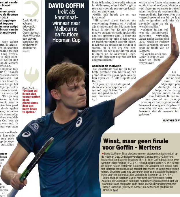  ?? FOTO AFP ?? David Goffin, volgens drievoudig Australian Openlaurea­at Mats Wilander een stevige kandidaat op eindwinst in Melbourne. David Goffin “Dit jaar wil ik een stap vooruit zetten op de grand slams door een halve finale te spelen.”