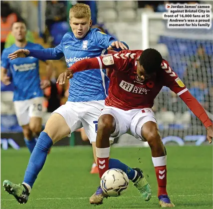  ?? ?? Jordan James’ cameo against Bristol City in front of 16,000 fans at St
Andrew’s was a proud moment for his family