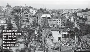 ??  ?? Die Alliierten warfen im Krieg fast 50 000 Bomben auf Plauen und zerstörten die Stadt.