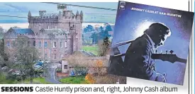  ?? ?? SESSIONS Castle Huntly prison and, right, Johnny Cash album