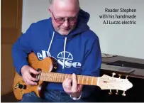  ?? ?? Reader Stephen with his handmade AJ Lucas electric