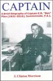  ??  ?? “CAPTAIN: A Brief Biography of Captain E.R. “Ben” Pike (1921-2016), Summerside, P.E.I.”