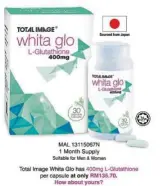  ??  ?? Total Image Whita Glo L-Glutathion­e 400mg is made from natural, high-quality and pure L-Glutathion­e by a proprietar­y fermenting process from Japan.