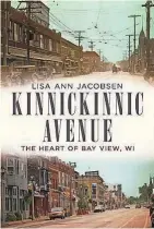  ??  ?? Kinnickinn­ic Avenue: The Heart of Bay View, WI. By Lisa Ann Jacobsen. America Through Time. 96 pages. $22.99.