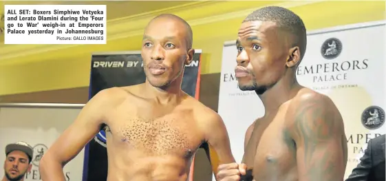  ?? Picture: GALLO IMAGES ?? ALL SET: Boxers Simphiwe Vetyeka and Lerato Dlamini during the ‘Four go to War’ weigh-in at Emperors Palace yesterday in Johannesbu­rg