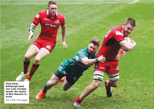  ?? PICTURE: PA Images ?? Final blow: Edinburgh back row Luke Crosbie breaks the tackle of Ben Ransom to score