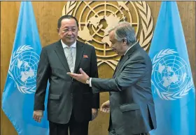  ?? AP/CRAIG RUTTLE ?? North Korean Foreign Minister Ri Yong Ho (left) talks with U.N. Secretary-General Antonio Guterres before a meeting Saturday in New York. In an address, Ri said his country’s military goal is “to establish the balance of power with the U.S.”