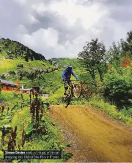  ??  ?? Simon Davies sent us this pic of himself dropping into Châtel Bike Park in France