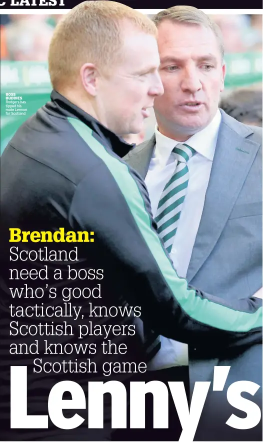  ??  ?? BOSS BUDDIES Rodgers has tipped his mate Lennon for Scotland